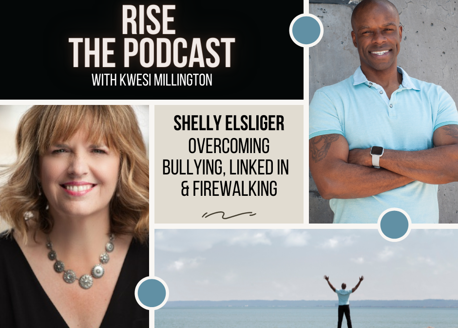 Overcoming Bullying, Linked In Connection & Fire-walking With Shelly Elsliger