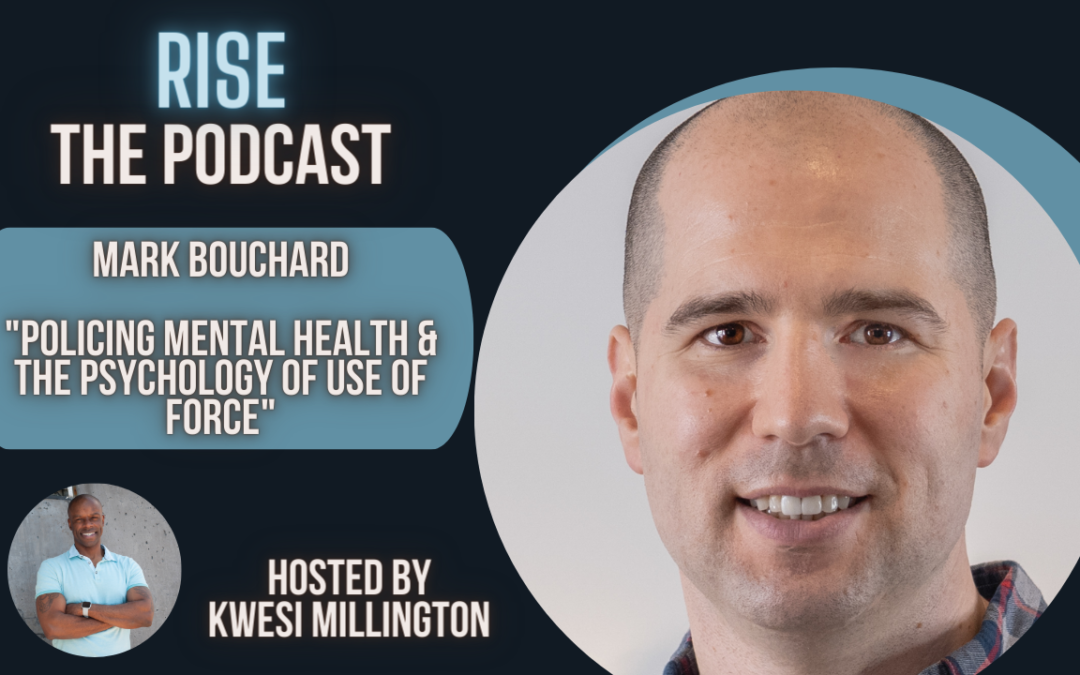 Policing Mental Health & The Psychology Of The Use Of Force with Mark Bouchard